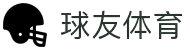 球友体育 - 球友体育官方入口 - 真实球迷，真实互动